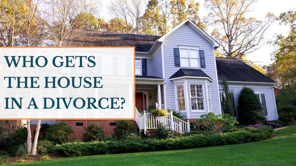 Who Gets the house in a divorce?