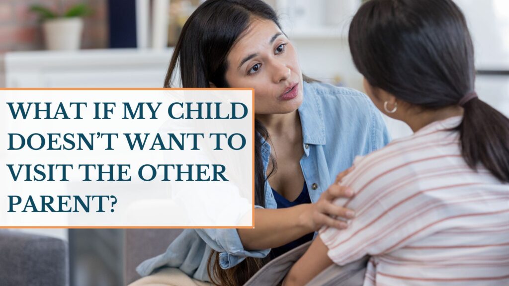 What If My Child Doesn’t Want to Visit the Other Parent? What If My Child Doesn't Want To Visit The Other Parent?
